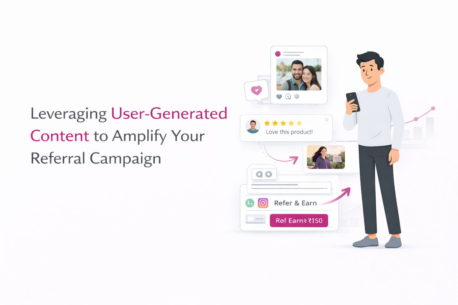 Leveraging User-Generated Content to Amplify Your Referral Campaign